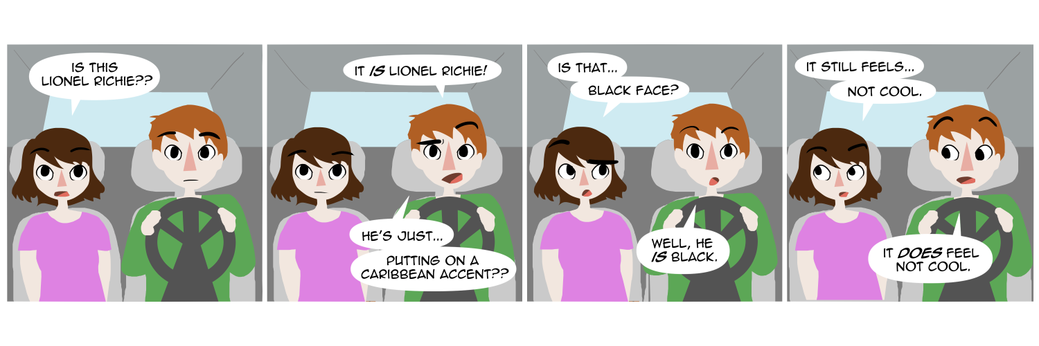 Apocalypse page two hundred seventy nine. Panel one: Famine and Feast are in their car driving somewhere. Hearing something on the radio Famine asks 'Is this Lionel Richie?' Panel two: Feast replies 'It IS Lionel Richie! He's just... putting on a Caribbean accent??' Panel three: Famine asks 'Is that... black face?' Feast replies 'Well he IS black.' Panel four: Famine looks out the window. 'Well it feels... not cool.' Feast agrees 'It does feel not cool.'   